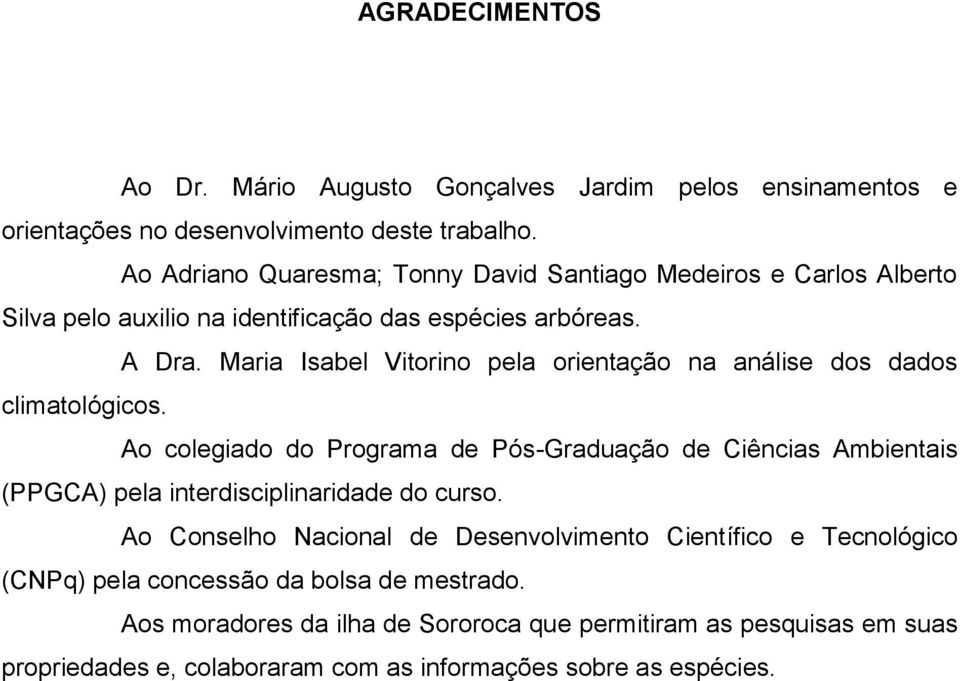 Maria Isabel Vitorino pela orientação na análise dos dados climatológicos.