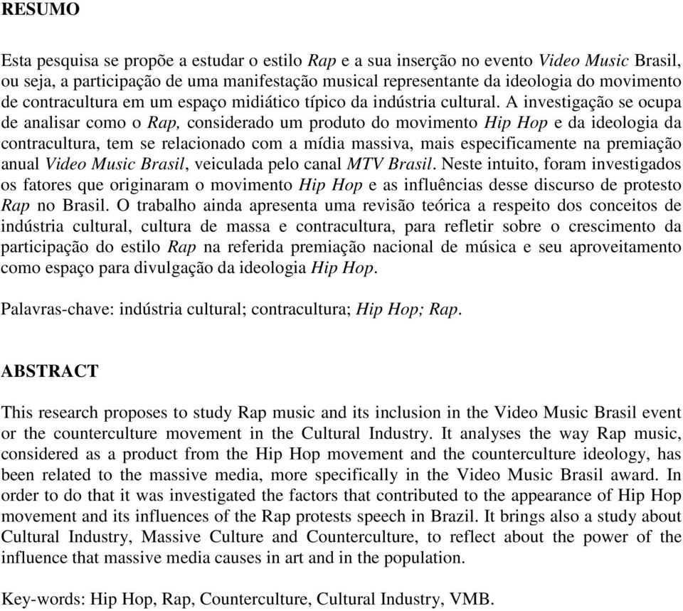 A investigação se ocupa de analisar como o Rap, considerado um produto do movimento Hip Hop e da ideologia da contracultura, tem se relacionado com a mídia massiva, mais especificamente na premiação