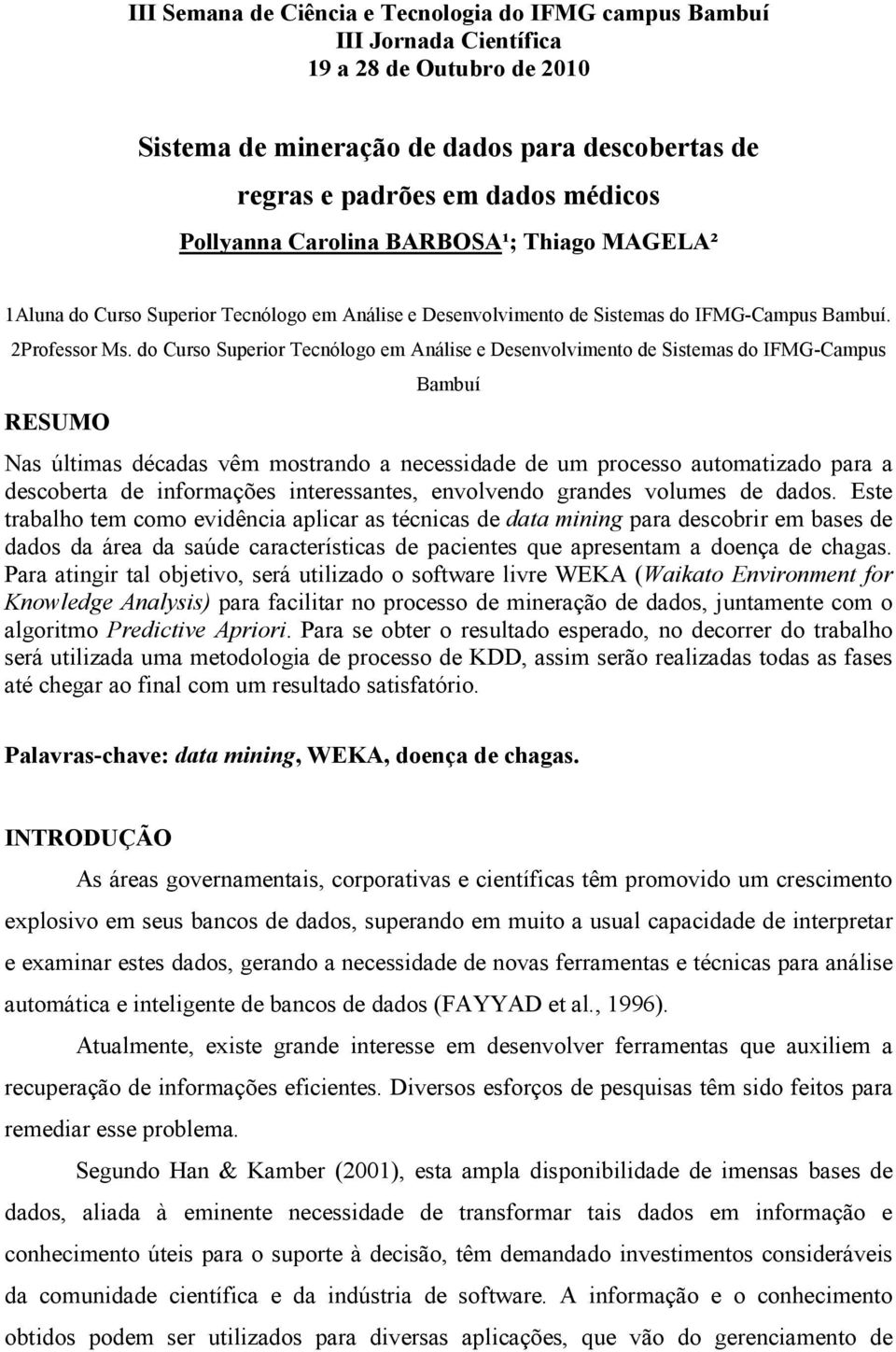 do Curso Superior Tecnólogo em Análise e Desenvolvimento de Sistemas do IFMG-Campus RESUMO Bambuí Nas últimas décadas vêm mostrando a necessidade de um processo automatizado para a descoberta de