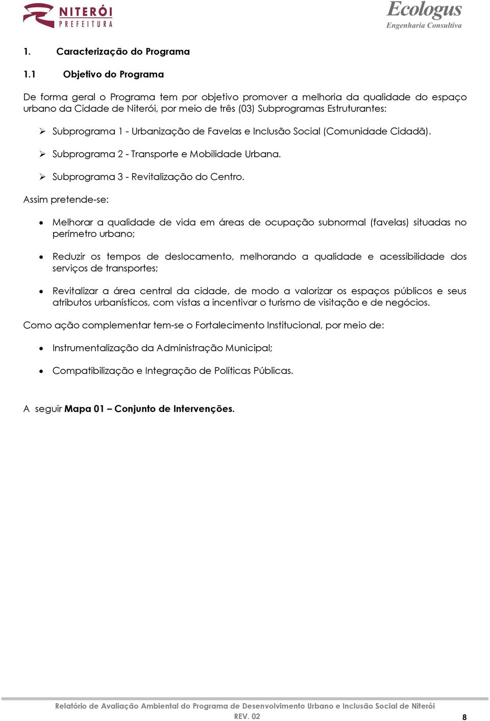 1 - Urbanização de Favelas e Inclusão Social (Comunidade Cidadã). Subprograma 2 - Transporte e Mobilidade Urbana. Subprograma 3 - Revitalização do Centro.