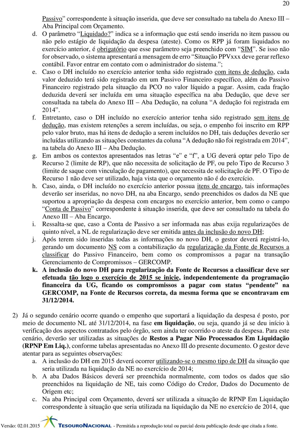 Como os RPP já foram liquidados no exercício anterior, é obrigatório que esse parâmetro seja preenchido com SIM.