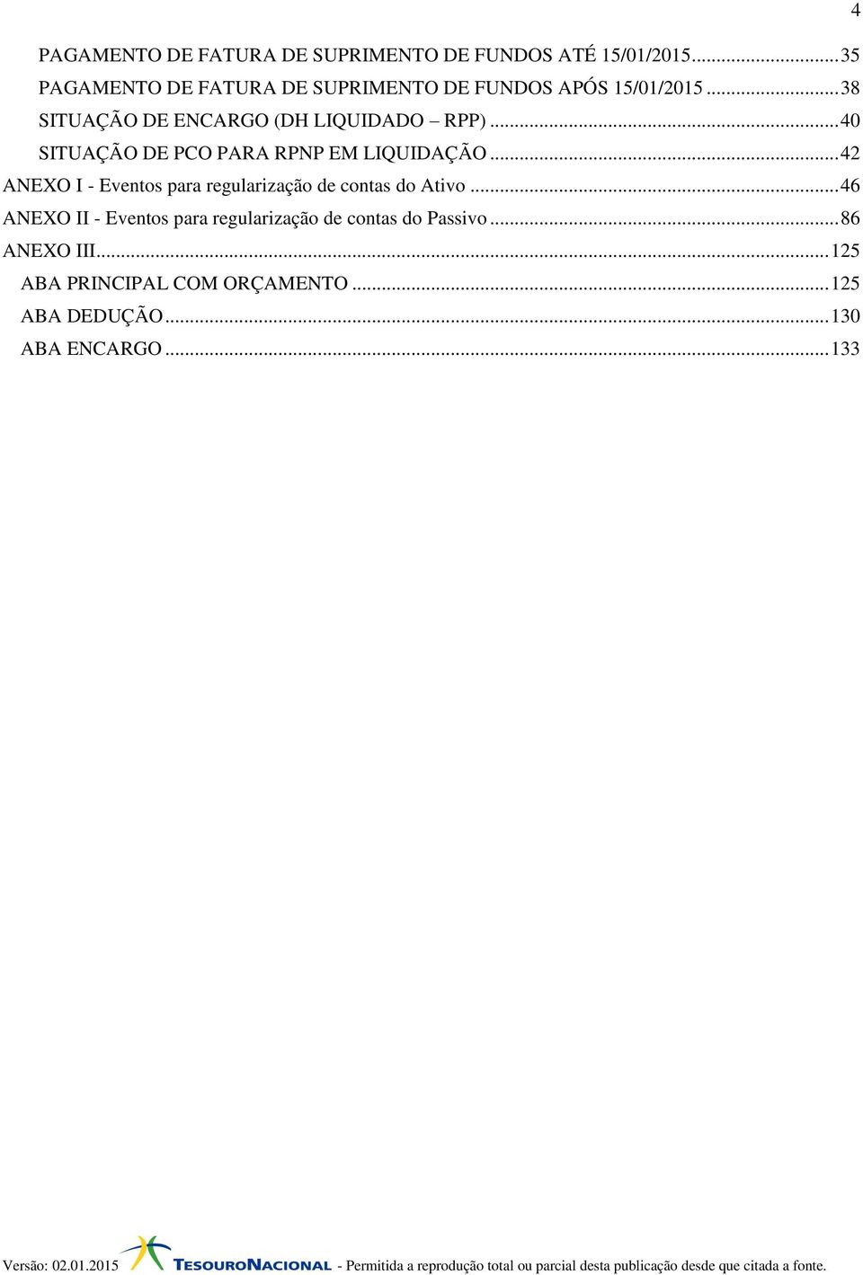 .. 40 SITUAÇÃO DE PCO PARA RPNP EM LIQUIDAÇÃO... 42 ANEXO I - Eventos para regularização de contas do Ativo.