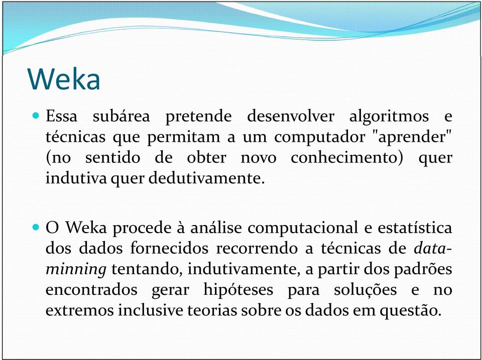 O Weka procede à análise computacional e estatística dos dados fornecidos recorrendo a técnicas de