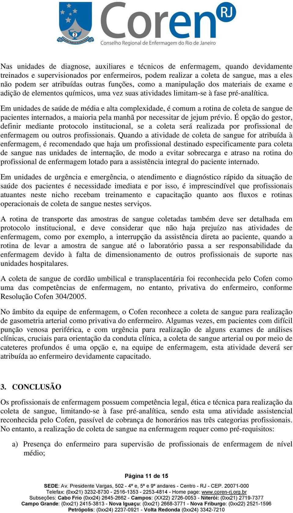 Em unidades de saúde de média e alta complexidade, é comum a rotina de coleta de sangue de pacientes internados, a maioria pela manhã por necessitar de jejum prévio.