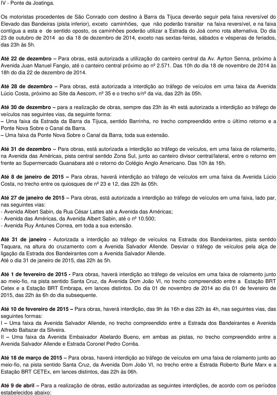 faixa reversível, e na faixa contígua a esta e de sentido oposto, os caminhões poderão utilizar a Estrada do Joá como rota alternativa.