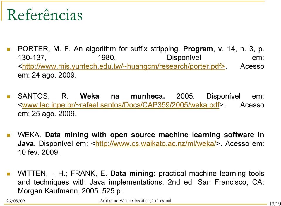 pdf>. Acesso em: 25 ago. 2009. WEKA. Data mining with open source machine learning software in Java. Disponível em: <http://www.cs.waikato.ac.nz/ml/weka/>.