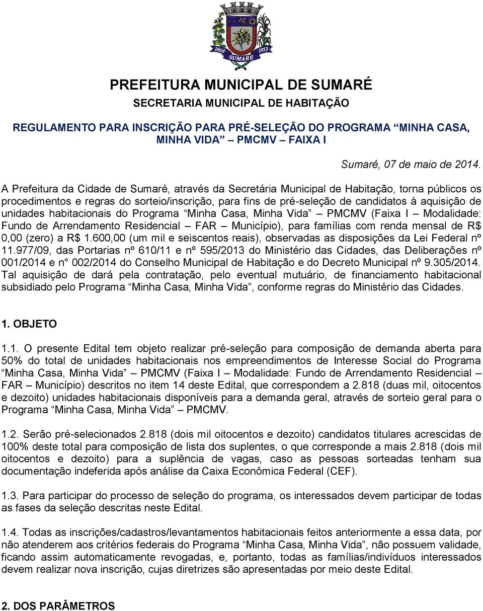 unidades habitacionais do Programa Minha Casa, Minha Vida PMCMV (Faixa I Modalidade: Fundo de Arrendamento Residencial FAR Município), para famílias com renda mensal de R$ 0,00 (zero) a R$ 1.