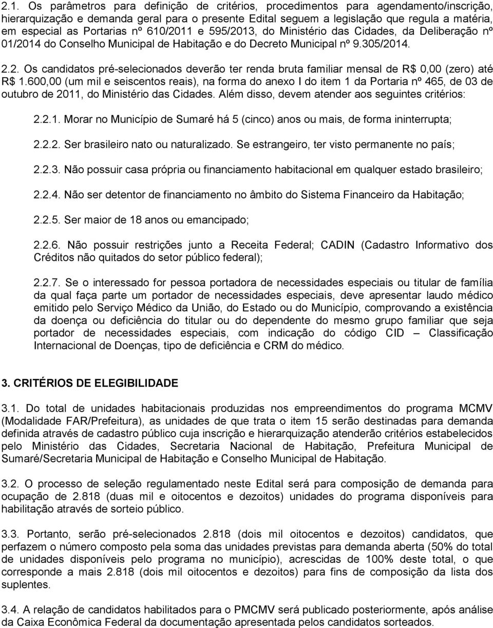 600,00 (um mil e seiscentos reais), na forma do anexo I do item 1 da Portaria nº 465, de 03 de outubro de 2011, do Ministério das Cidades. Além disso, devem atender aos seguintes critérios: 2.2.1. Morar no Município de Sumaré há 5 (cinco) anos ou mais, de forma ininterrupta; 2.