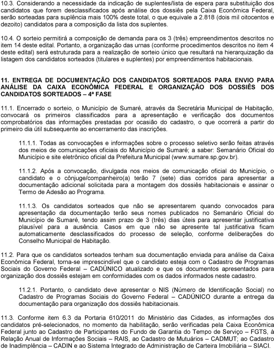 O sorteio permitirá a composição de demanda para os 3 (três) empreendimentos descritos no item 14 deste edital.