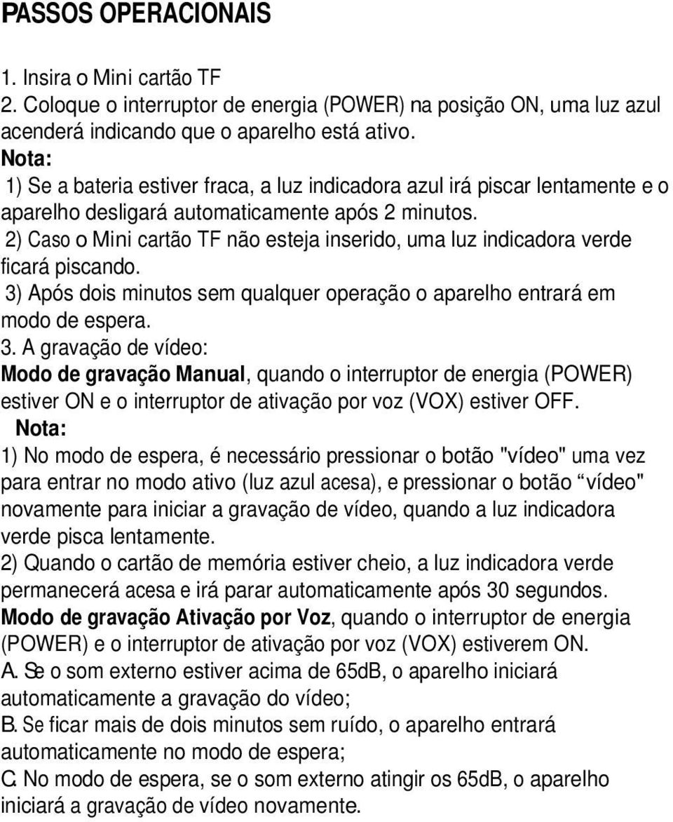 2) Caso o Mini cartão TF não esteja inserido, uma luz indicadora verde ficará piscando. 3)