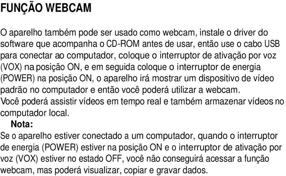 então você poderá utilizar a webcam. Você poderá assistir vídeos em tempo real e também armazenar vídeos no computador local.