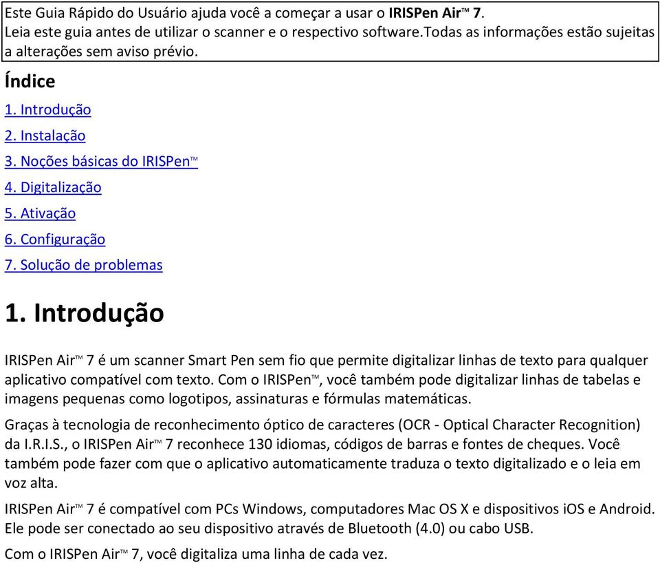 Solução de problemas 1. Introdução IRISPen Air TM 7 é um scanner Smart Pen sem fio que permite digitalizar linhas de texto para qualquer aplicativo compatível com texto.