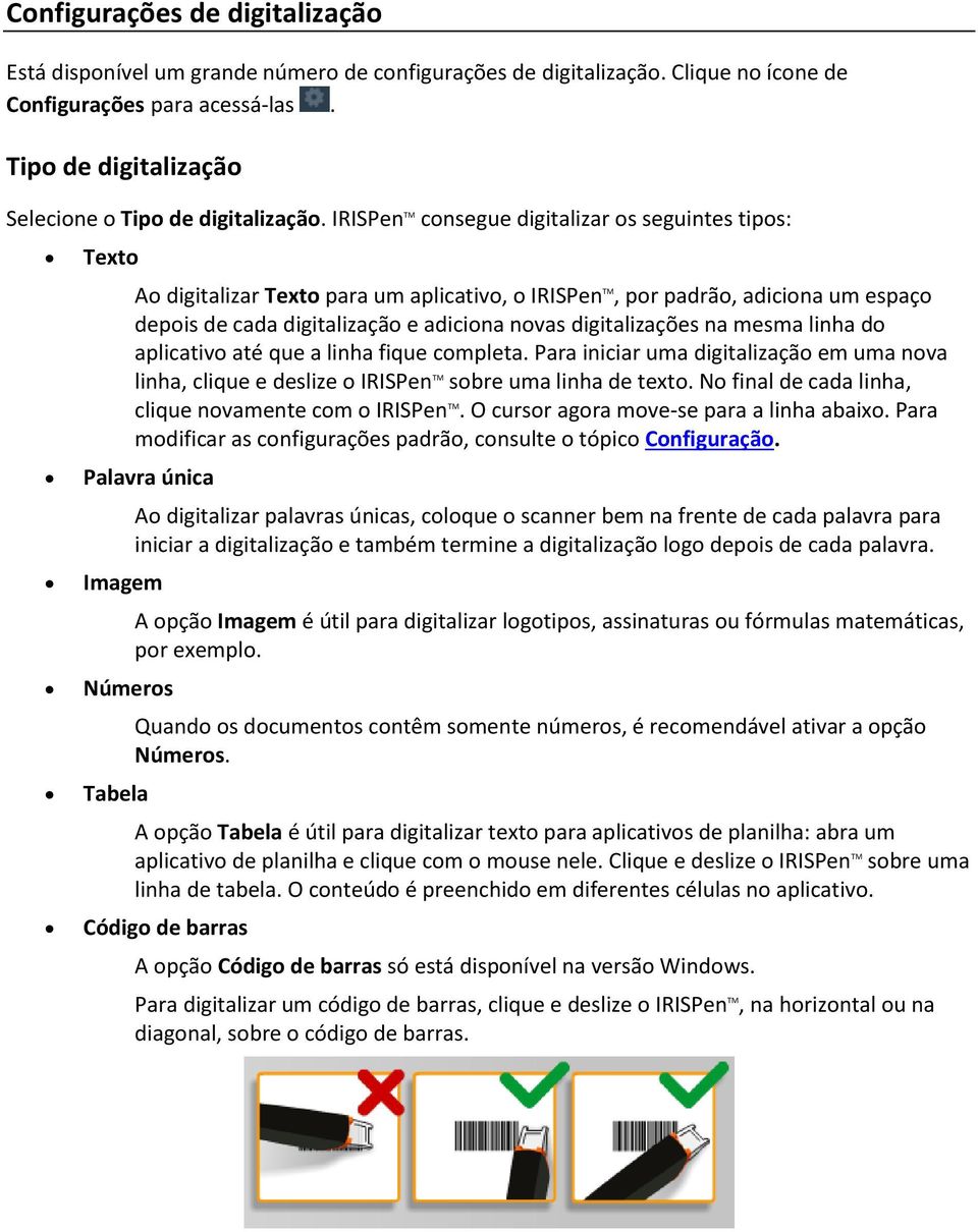 IRISPen TM consegue digitalizar os seguintes tipos: Texto Ao digitalizar Texto para um aplicativo, o IRISPen TM, por padrão, adiciona um espaço depois de cada digitalização e adiciona novas