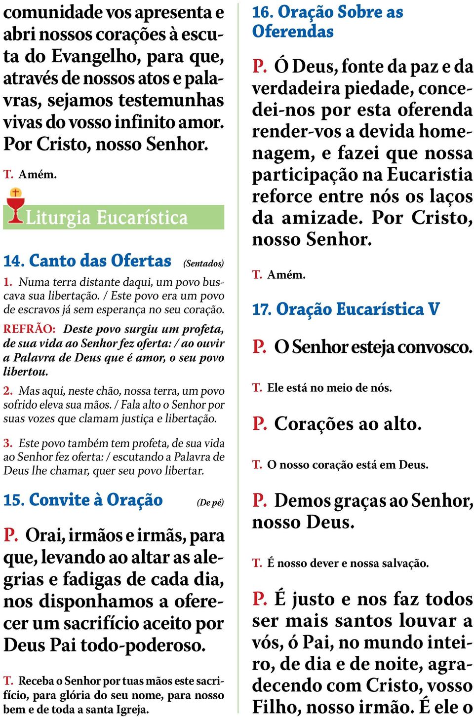 RefrÃo: Deste povo surgiu um profeta, de sua vida ao Senhor fez oferta: / ao ouvir a Palavra de Deus que é amor, o seu povo libertou. 2.