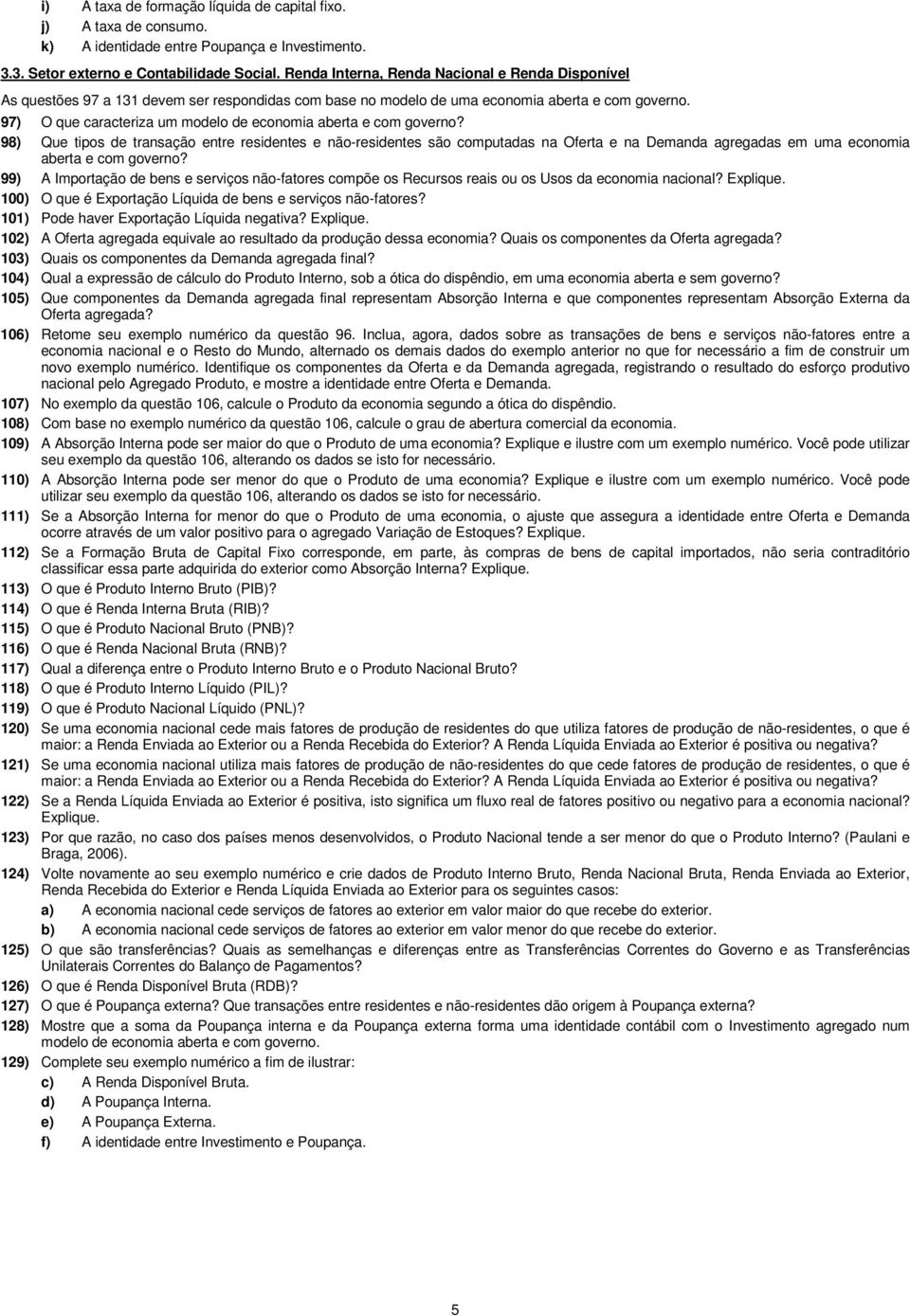 97) O que caracteriza um modelo de economia aberta e com governo?