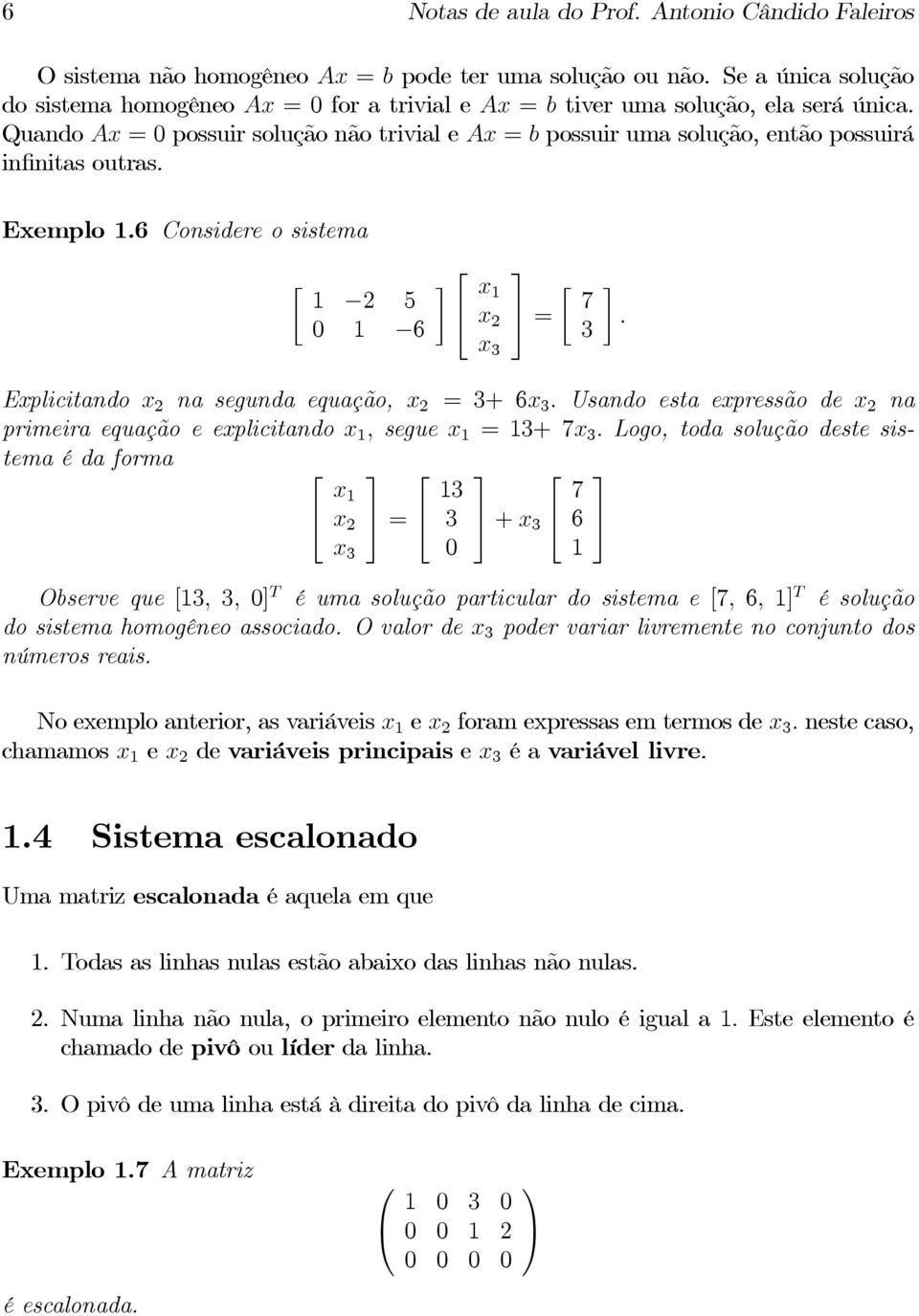 Quando Ax =0possuir solução não trivial e Ax = b possuir uma solução, então possuirá infinitas outras. Exemplo 1.