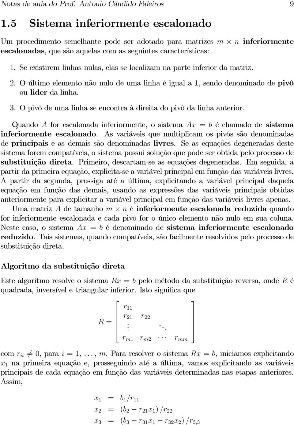 Se existirem linhas nulas, elas se localizam na parte inferior da matriz. 2. O último elemento não nulo de uma linha é igual a 1, sendo denominado de pivô ou lider da linha. 3.