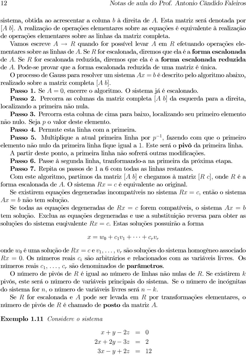 Vamos escreve A R quando for possível levar A em R efetuando operações elementares sobre as linhas de A. Se R for escalonada, diremos que ela é a forma escalonada de A.