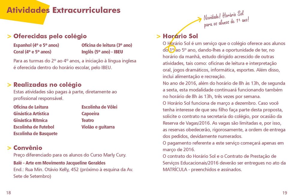 Oficina de Leitura Ginástica Artística Ginástica Rítmica Escolinha de Futebol Escolinha de Basquete Oficina de leitura (3º ano) Inglês (5º ano) - IBEU > Realizadas no colégio Estas atividades são