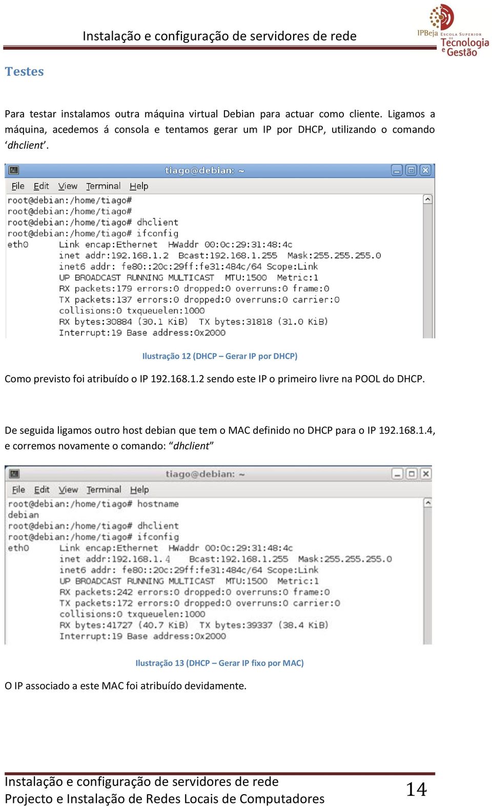 Ilustração 12 (DHCP Gerar IP por DHCP) Como previsto foi atribuído o IP 192.168.1.2 sendo este IP o primeiro livre na POOL do DHCP.