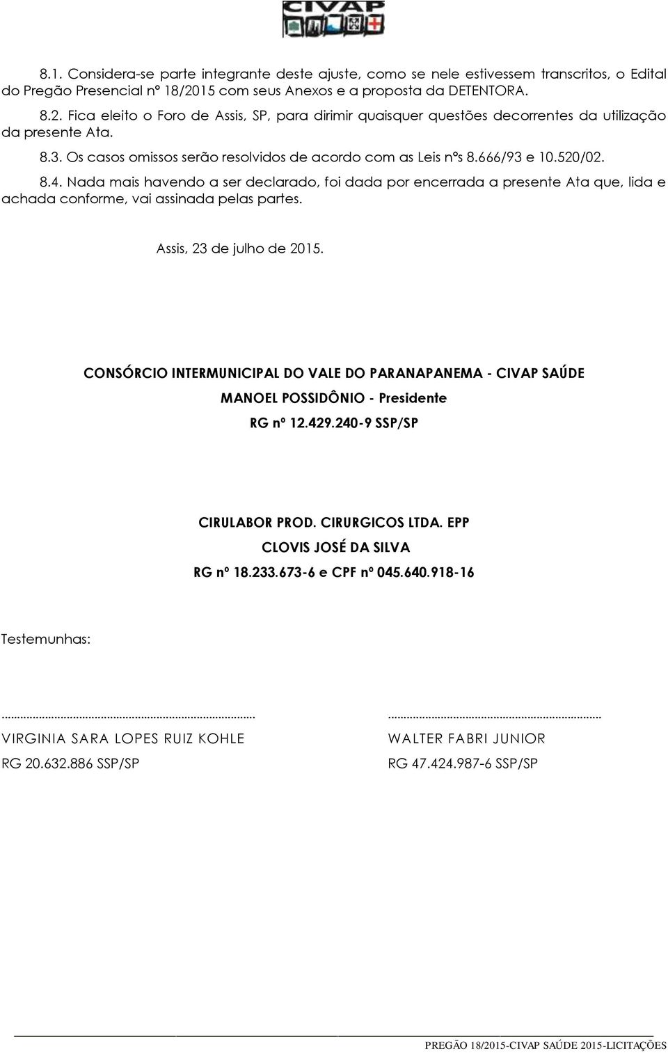 Os casos omissos serão resolvidos de acordo com as Leis nºs 8.666/93 e 10.520/02. 8.4.