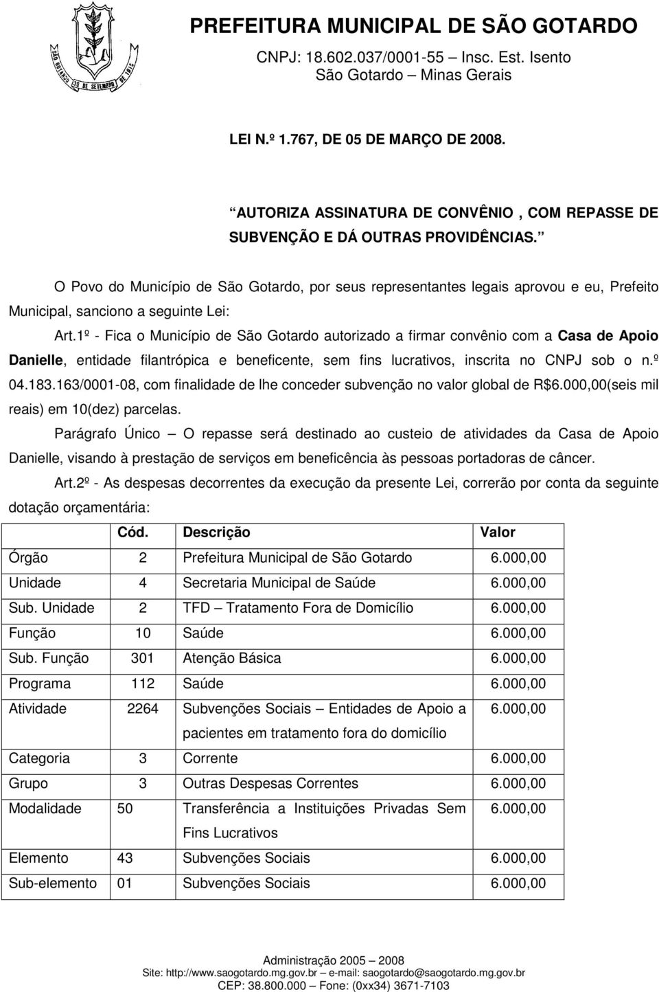 1º - Fica o Município de São Gotardo autorizado a firmar convênio com a Casa de Apoio Danielle, entidade filantrópica e beneficente, sem fins lucrativos, inscrita no CNPJ sob o n.º 04.183.
