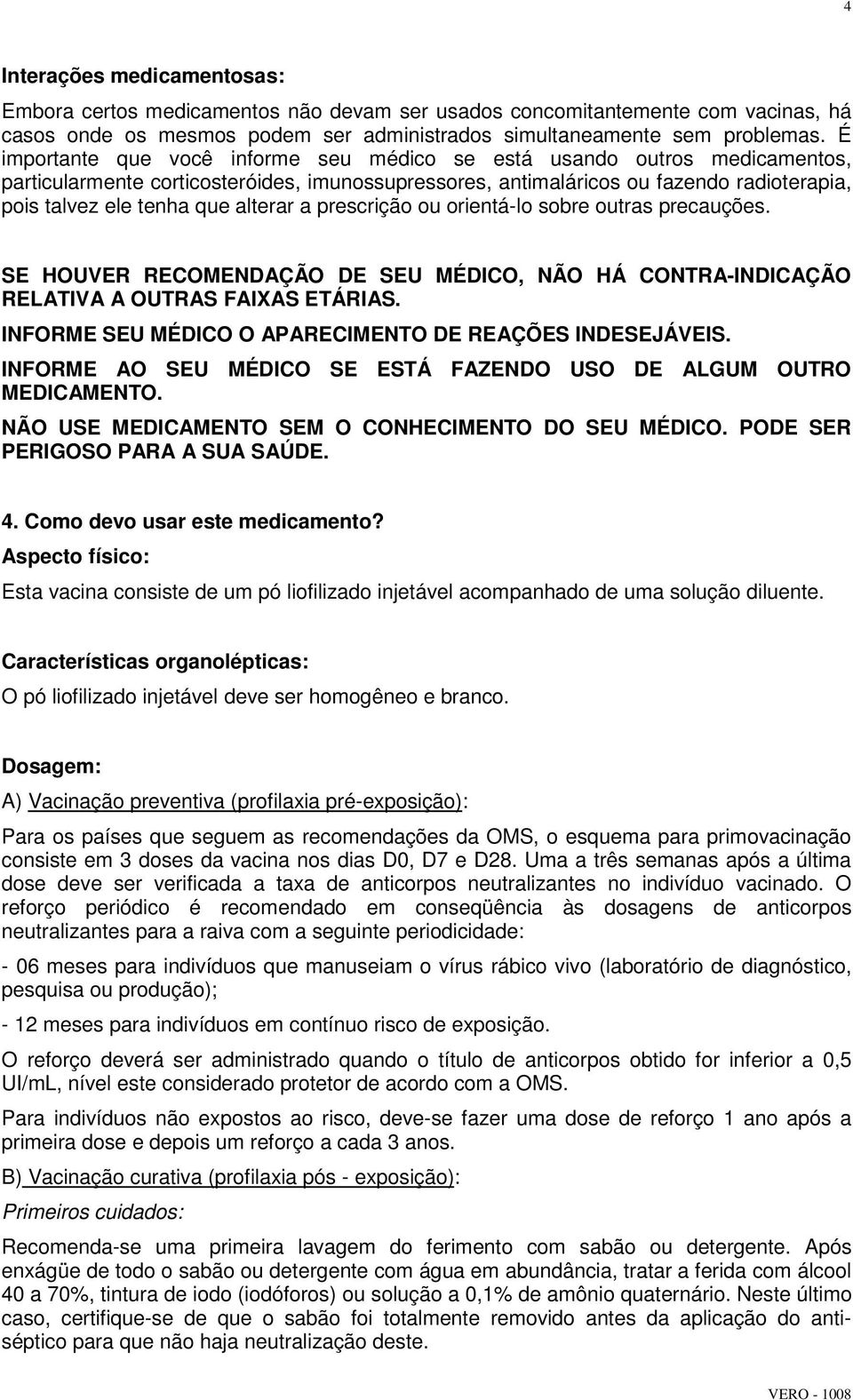 alterar a prescrição ou orientá-lo sobre outras precauções. SE HOUVER RECOMENDAÇÃO DE SEU MÉDICO, NÃO HÁ CONTRA-INDICAÇÃO RELATIVA A OUTRAS FAIXAS ETÁRIAS.