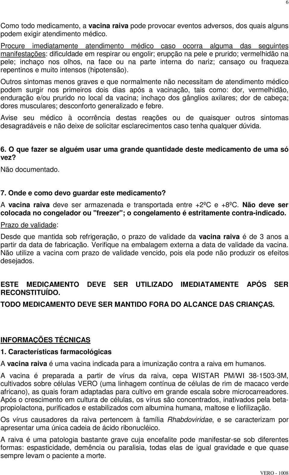 ou na parte interna do nariz; cansaço ou fraqueza repentinos e muito intensos (hipotensão).