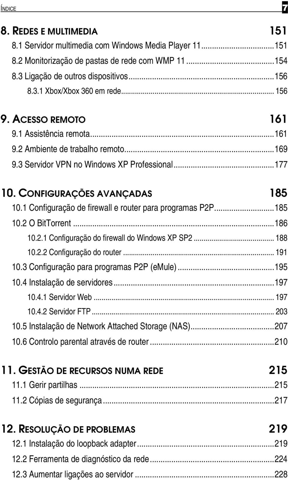 1 Configuração de firewall e router para programas P2P...185 10.2 O BitTorrent...186 10.2.1 Configuração do firewall do Windows XP SP2... 188 10.2.2 Configuração do router... 191 10.