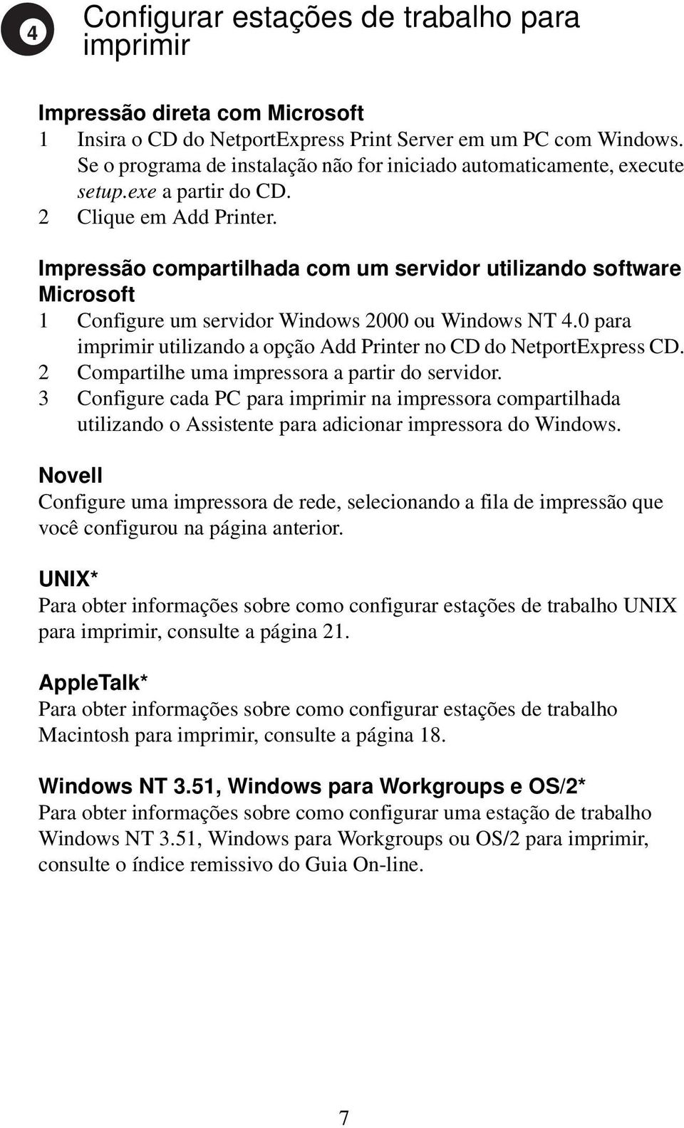 Impressão compartilhada com um servidor utilizando software Microsoft 1 Configure um servidor Windows 2000 ou Windows NT 4.0 para imprimir utilizando a opção Add Printer no CD do NetportExpress CD.