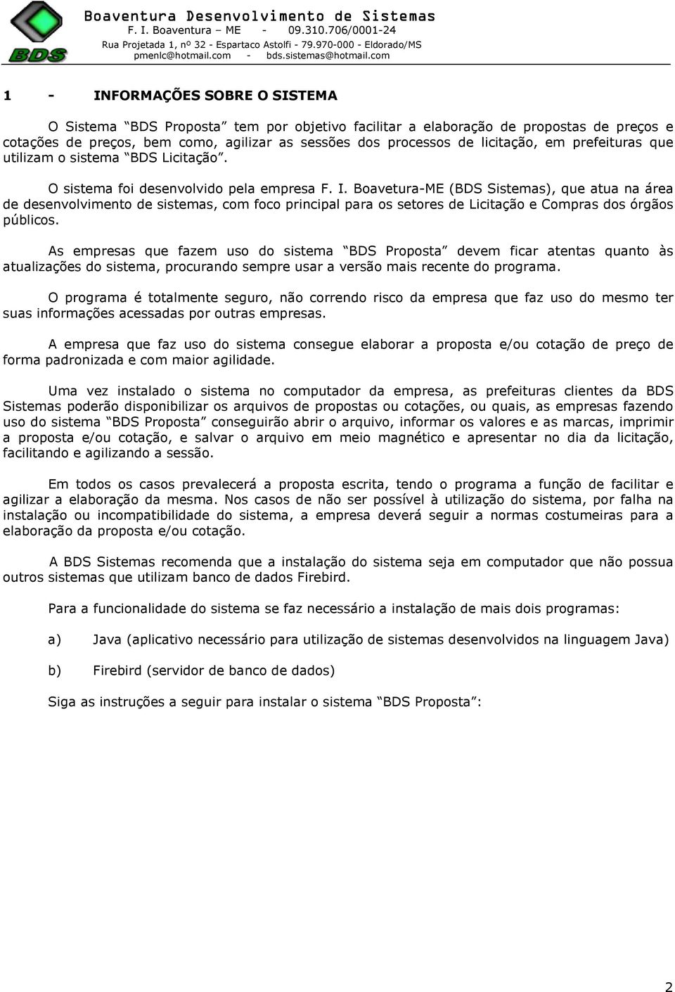 Boavetura-ME (BDS Sistemas), que atua na área de desenvolvimento de sistemas, com foco principal para os setores de Licitação e Compras dos órgãos públicos.