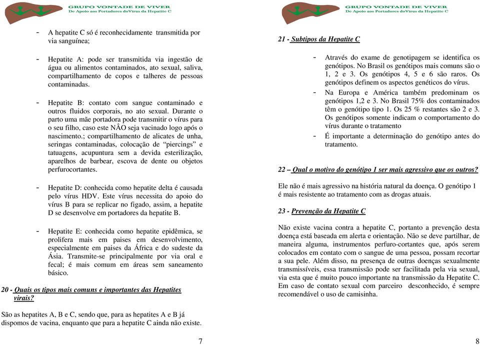 Durante o parto uma mãe portadora pode transmitir o vírus para o seu filho, caso este NÂO seja vacinado logo após o nascimento.