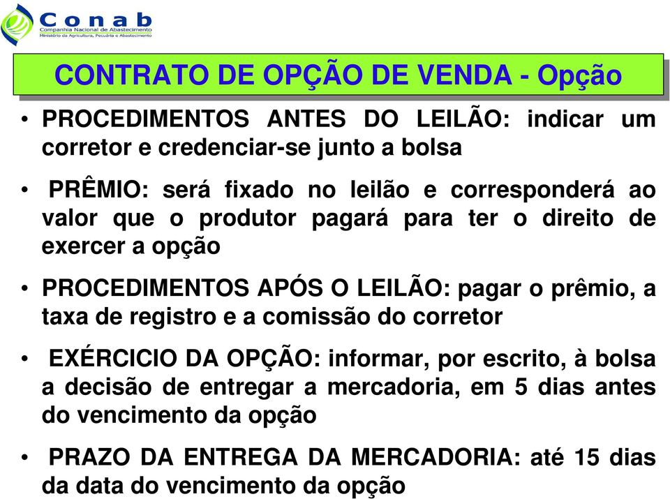 LEILÃO: pagar o prêmio, a taxa de registro e a comissão do corretor EXÉRCICIO DA OPÇÃO: informar, por escrito, à bolsa a decisão