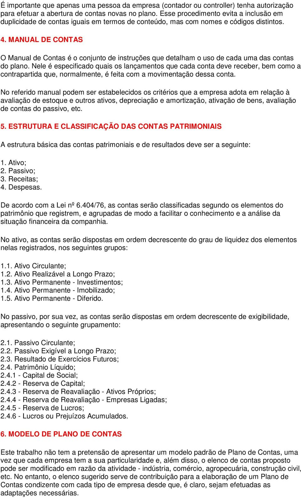 MANUAL DE CONTAS O Manual de Contas é o conjunto de instruções que detalham o uso de cada uma das contas do plano.