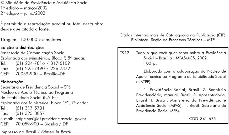 : (61) 224-7816 / 317-5109 Fax: (61) 225-7490 / 226-7372 CEP: 70059-900 Brasília DF Elaboração: Secretaria de Previdência Social SPS Núcleo de Apoio Técnico ao Programa de Estabilidade Social (NATPE)