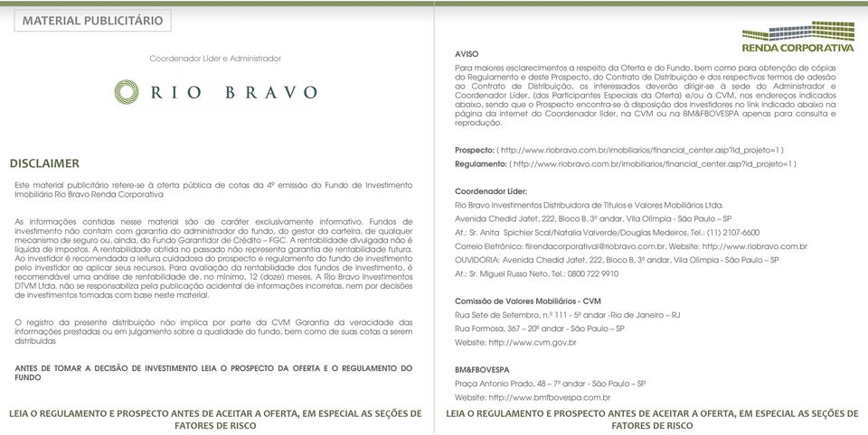 endereços indicados abaixo, sendo que o Prospecto encontra-se à disposição dos investidores no link indicado abaixo na página da internet do Coordenador líder, na CVM ou na BM&FBOVESPA apenas para