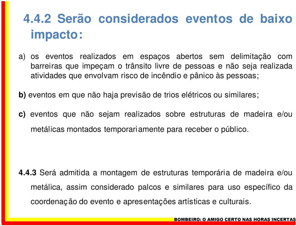 c) eventos que não sejam realizados sobre estruturas de madeira e/ou metálicas montados temporari amente para receber o público. 4.