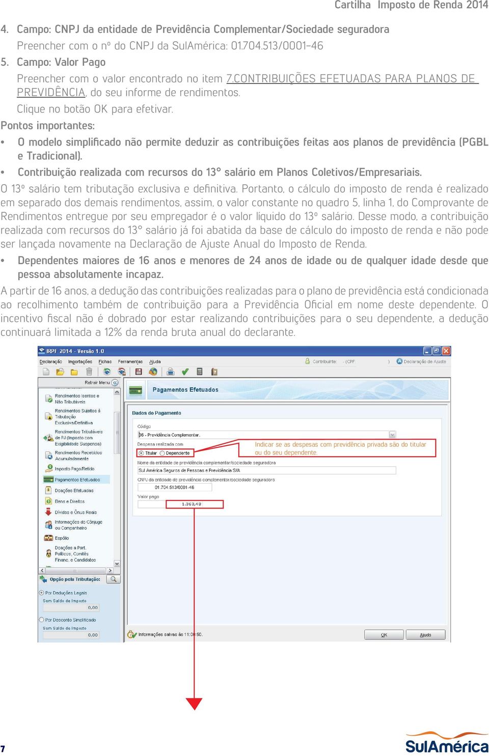 Pontos importantes: O modelo simplificado não permite deduzir as contribuições feitas aos planos de previdência (PGBL e Tradicional).