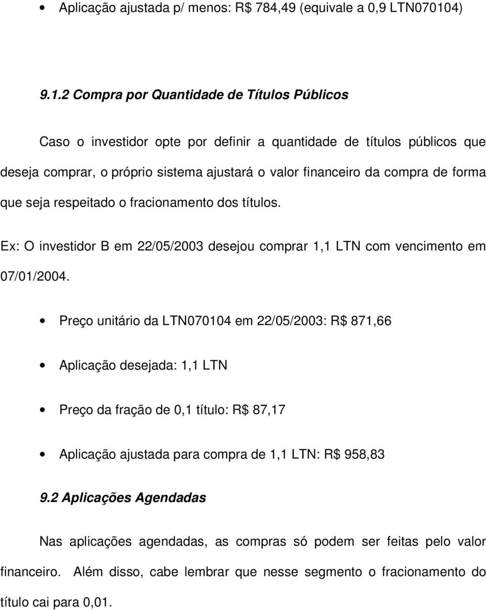 2 Compra por Quantidade de Títulos Públicos Caso o investidor opte por definir a quantidade de títulos públicos que deseja comprar, o próprio sistema ajustará o valor financeiro da compra de