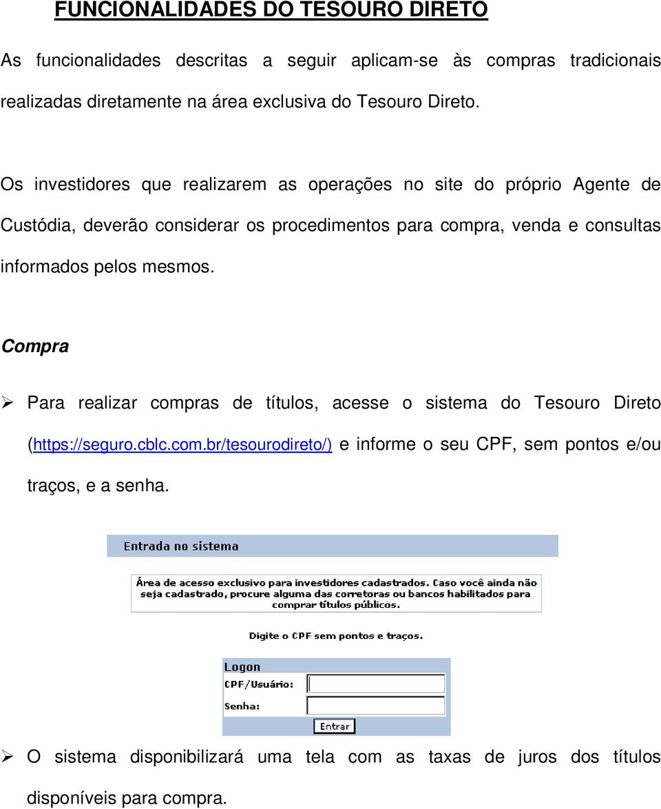 Os investidores que realizarem as operações no site do próprio Agente de Custódia, deverão considerar os procedimentos para compra, venda e consultas