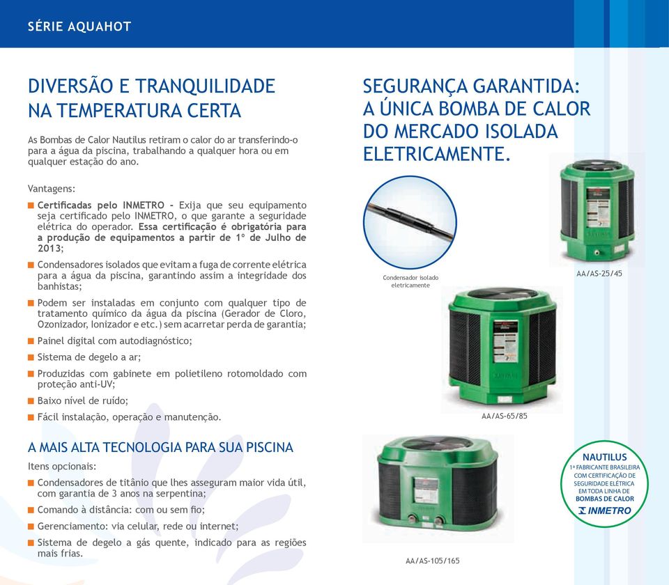 Vantagens: Certificadas pelo INMETRO - Exija que seu equipamento Condensadores isolados que evitam a fuga de corrente elétrica para a água da piscina, garantindo assim a integridade dos banhistas;