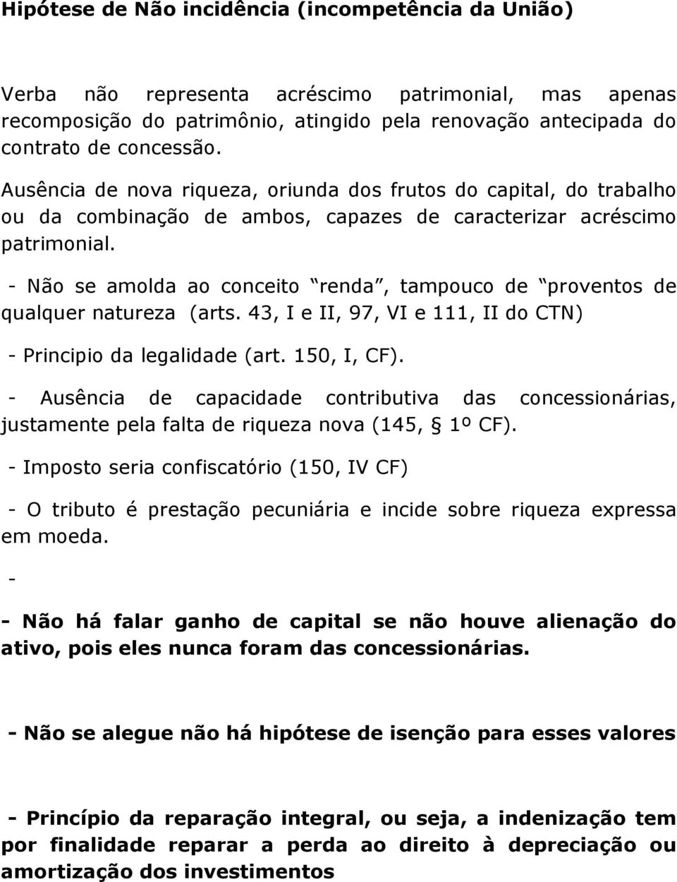 - Não se amolda ao conceito renda, tampouco de proventos de qualquer natureza (arts. 43, I e II, 97, VI e 111, II do CTN) - Principio da legalidade (art. 150, I, CF).