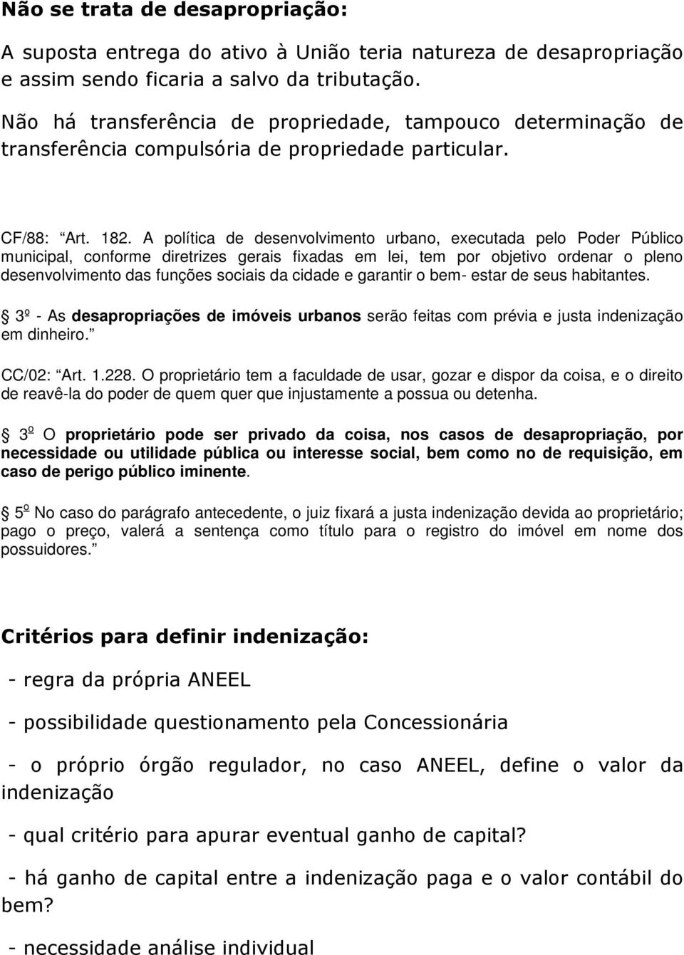 A política de desenvolvimento urbano, executada pelo Poder Público municipal, conforme diretrizes gerais fixadas em lei, tem por objetivo ordenar o pleno desenvolvimento das funções sociais da cidade