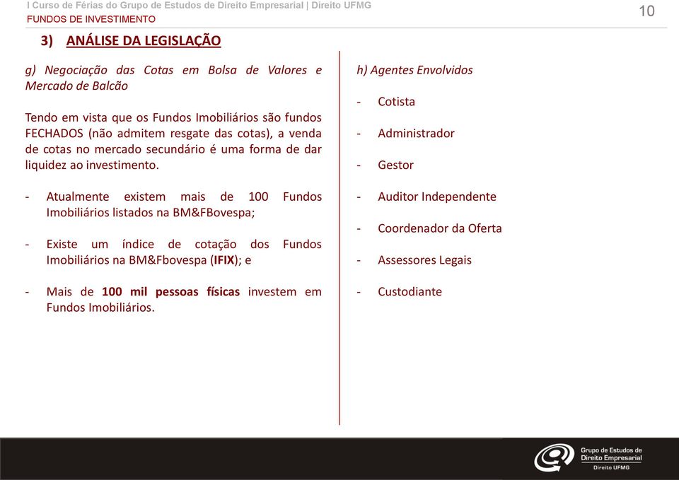 - Atualmente existem mais de 100 Fundos Imobiliários listados na BM&FBovespa; - Existe um índice de cotação dos Fundos Imobiliários na BM&Fbovespa (IFIX); e