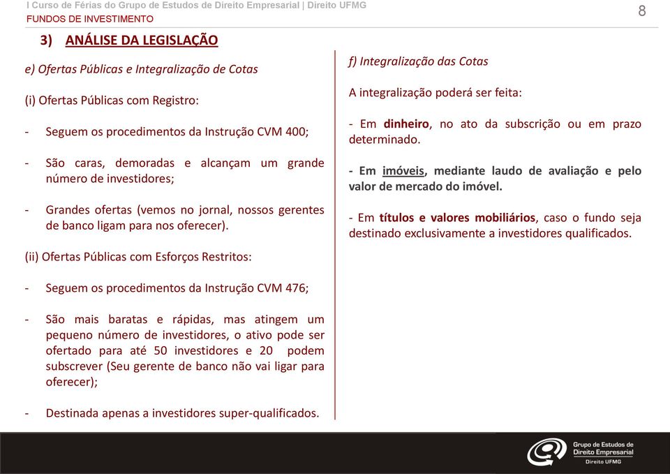 (ii) Ofertas Públicas com Esforços Restritos: - Seguem os procedimentos da Instrução CVM 476; - São mais baratas e rápidas, mas atingem um pequeno número de investidores, o ativo pode ser ofertado