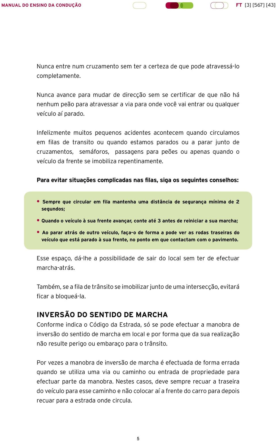 Infelizmente muitos pequenos acidentes acontecem quando circulamos em filas de transito ou quando estamos parados ou a parar junto de cruzamentos, semáforos, passagens para peões ou apenas quando o