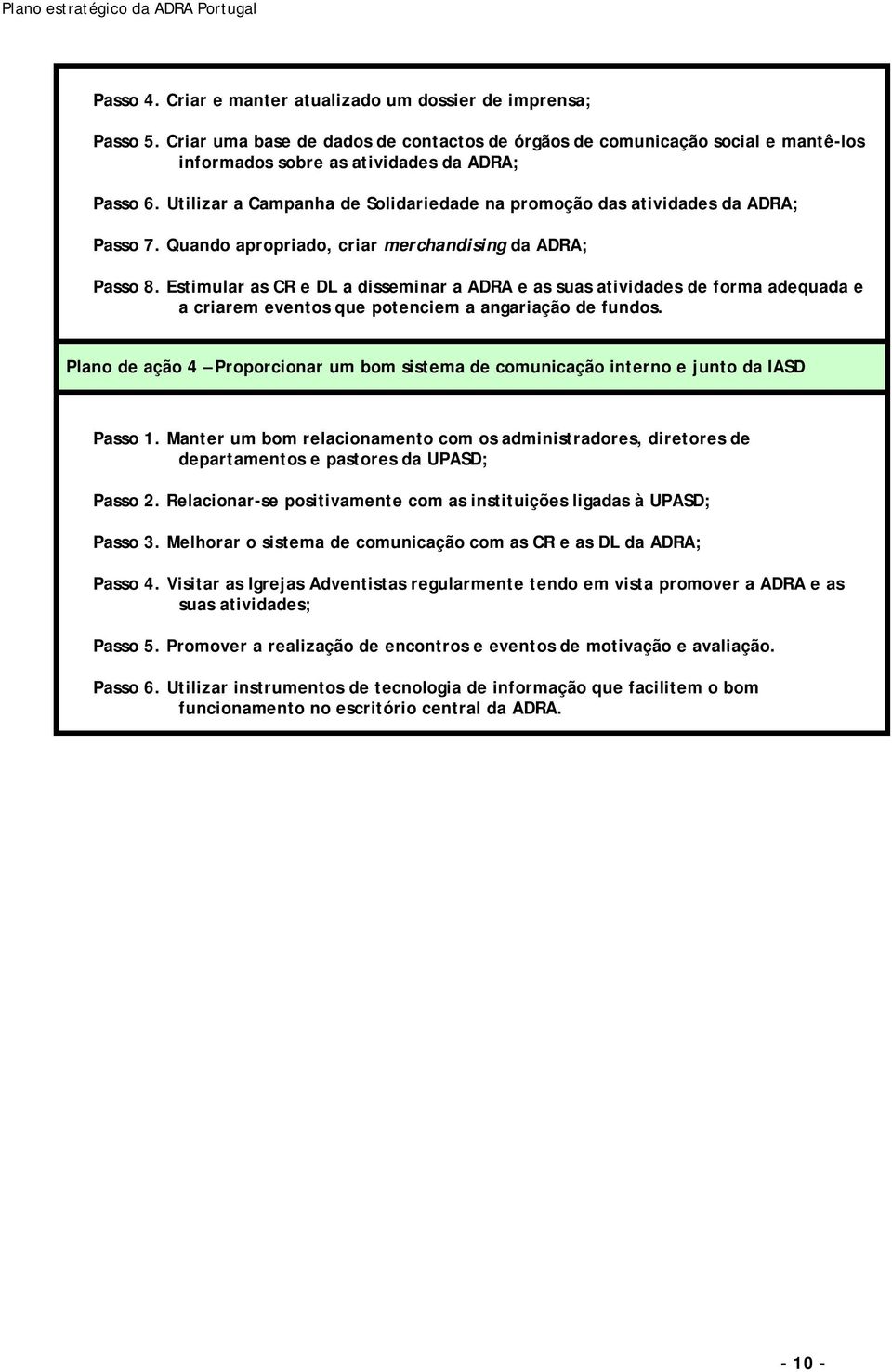 Estimular as CR e DL a disseminar a ADRA e as suas atividades de forma adequada e a criarem eventos que potenciem a angariação de fundos.