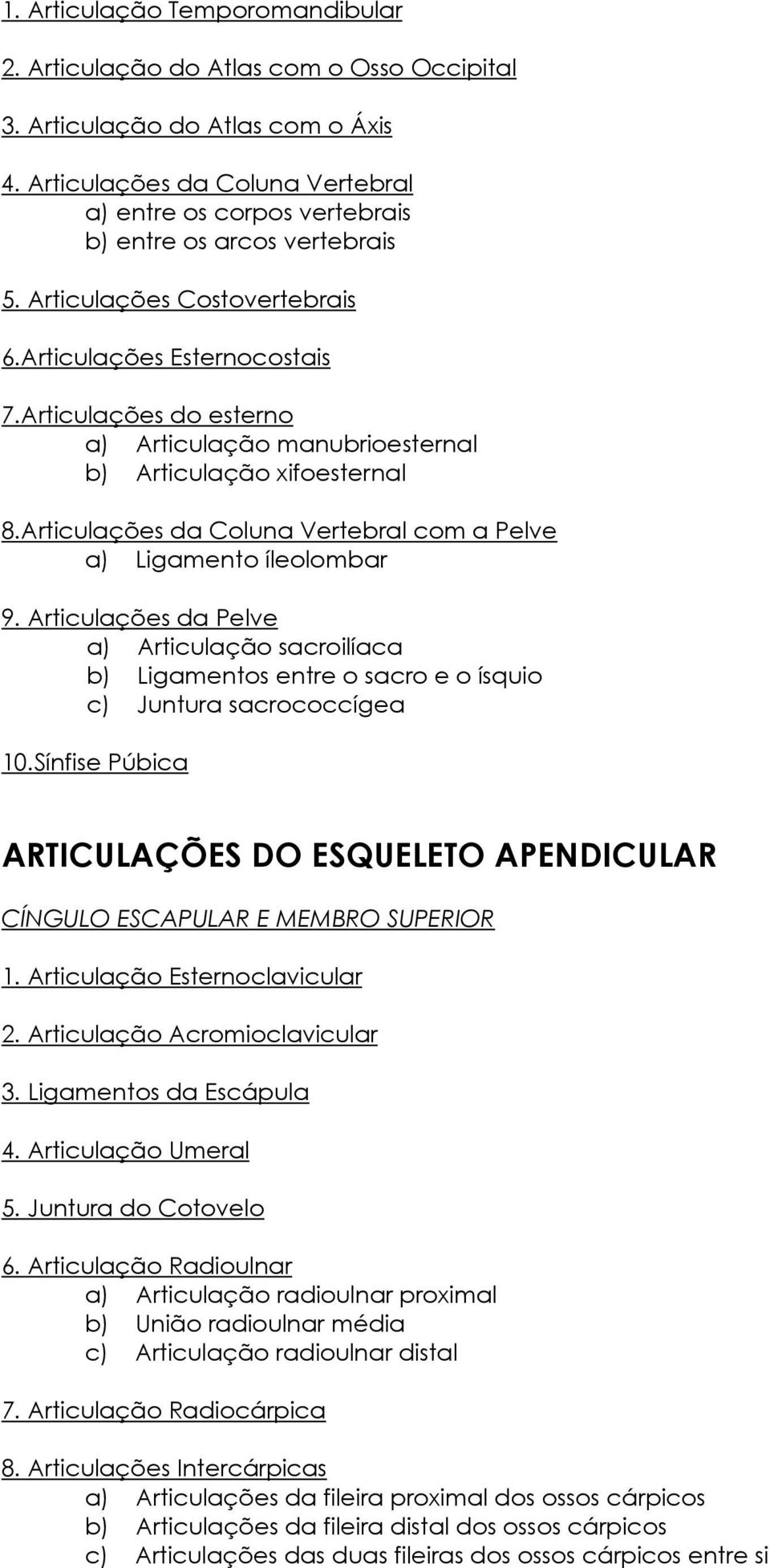 Sínfise Púbica ARTICULAÇÕES DO ESQUELETO APENDICULAR CÍNGULO ESCAPULAR E MEMBRO SUPERIOR 1. Esternoclavicular 2. Acromioclavicular 3. Ligamentos da Escápula 4. Umeral 5. Juntura do Cotovelo 6.