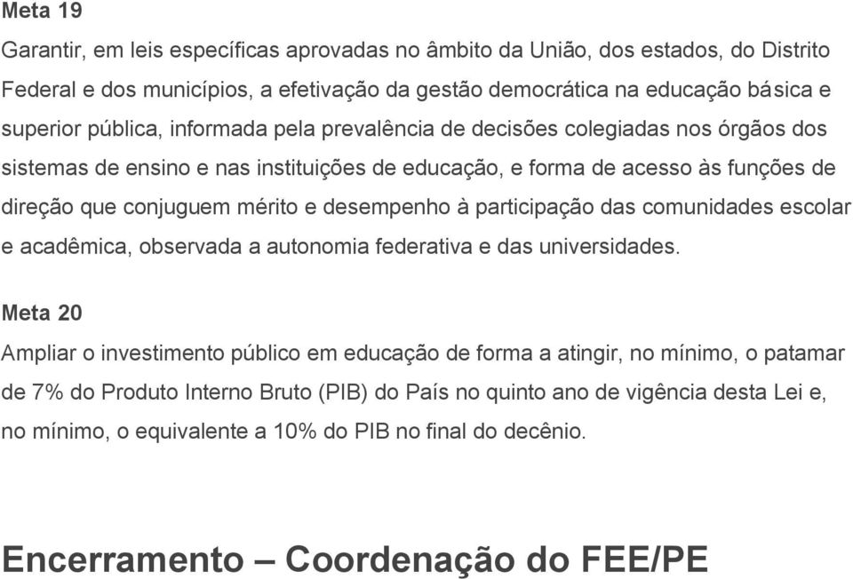 desempenho à participação das comunidades escolar e acadêmica, observada a autonomia federativa e das universidades.