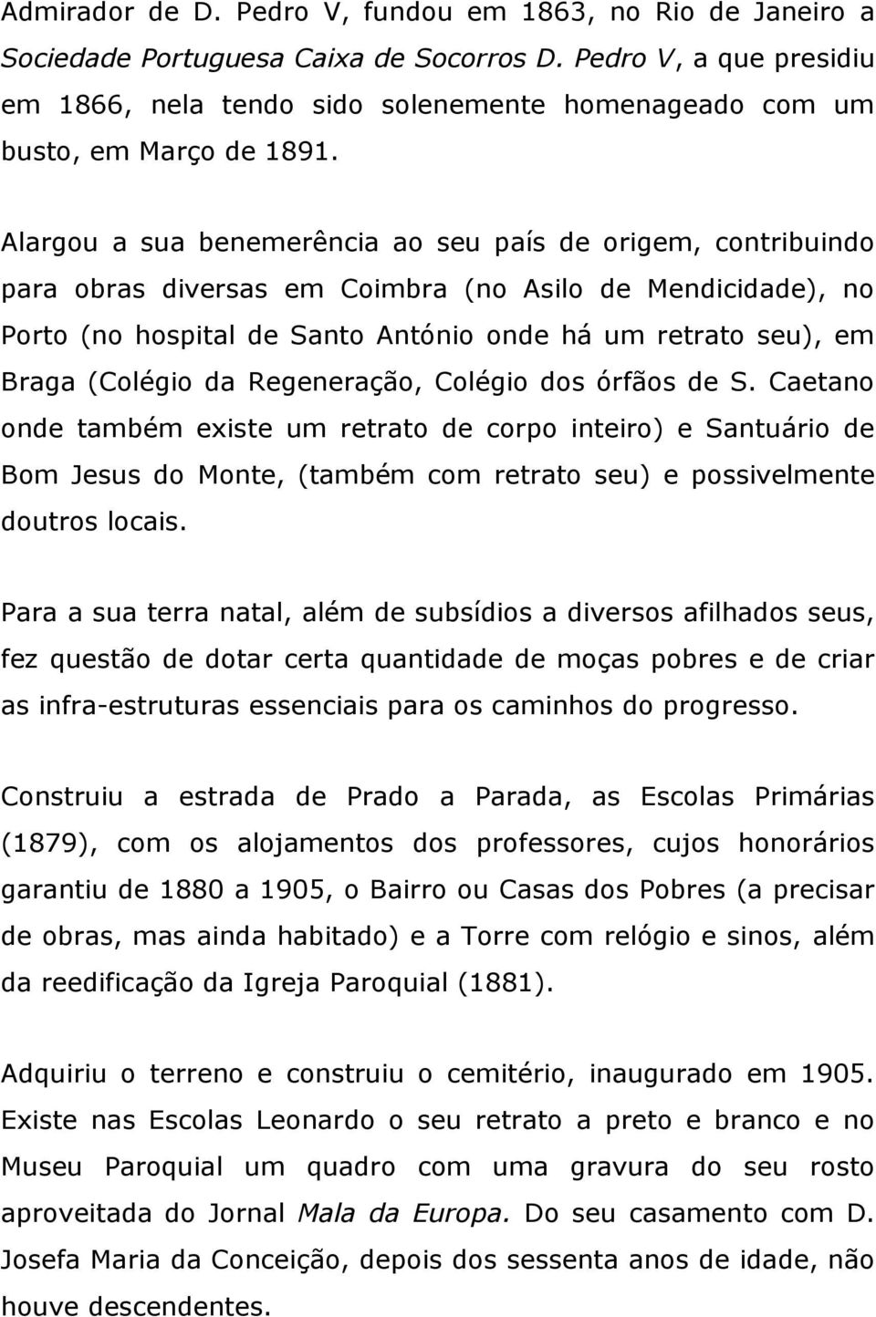 Alargou a sua benemerência ao seu país de origem, contribuindo para obras diversas em Coimbra (no Asilo de Mendicidade), no Porto (no hospital de Santo António onde há um retrato seu), em Braga